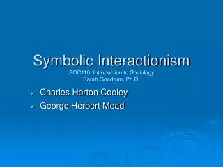 Symbolic Interactionism SOC110: Introduction to Sociology Sarah Goodrum, Ph.D.
