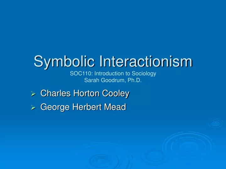 symbolic interactionism soc110 introduction to sociology sarah goodrum ph d