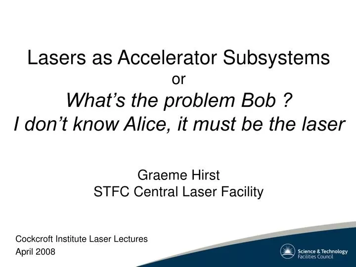 lasers as accelerator subsystems or what s the problem bob i don t know alice it must be the laser