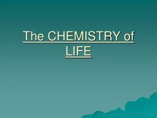 The CHEMISTRY of LIFE