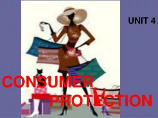 UNIT 4 CONSUMER 							PROTECTION