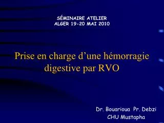 séminaire atelier Alger 19-20 mai 2010 Prise en charge d’une hémorragie digestive par RVO