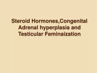 steroid hormones congenital adrenal hyperplasia and testicular feminaization