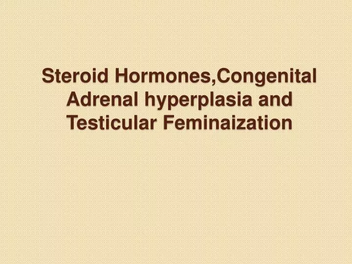 steroid hormones congenital adrenal hyperplasia and testicular feminaization