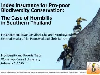 Index Insurance for Pro-poor Biodiversity Conservation: The Case of Hornbills in Southern Thailand Pin Chantarat, Tavan
