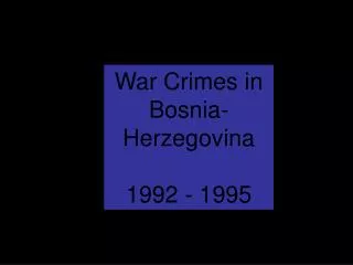 War Crimes in Bosnia-Herzegovina 1992 - 1995