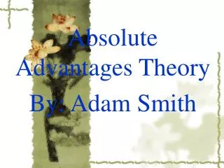 Absolute Advantages Theory By: Adam Smith
