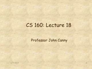 CS 160: Lecture 18