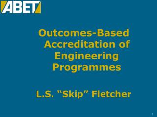 Outcomes-Based Accreditation of Engineering Programmes L.S. “Skip” Fletcher