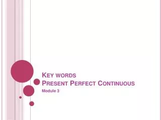 Key words Present Perfect Continuous