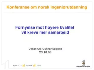 Fornyelse mot høyere kvalitet vil kreve mer samarbeid Dekan Ole-Gunnar Søgnen 23.10.08