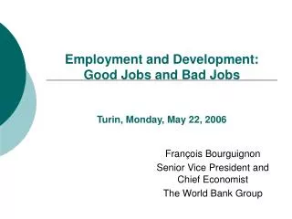 Employment and Development: Good Jobs and Bad Jobs Turin, Monday, May 22, 2006