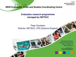 Evaluation research programmes managed by NETSCC Peter Davidson Director, NETSCC, HTA (Science Support)