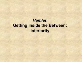 Hamlet : Getting Inside the Between: Interiority