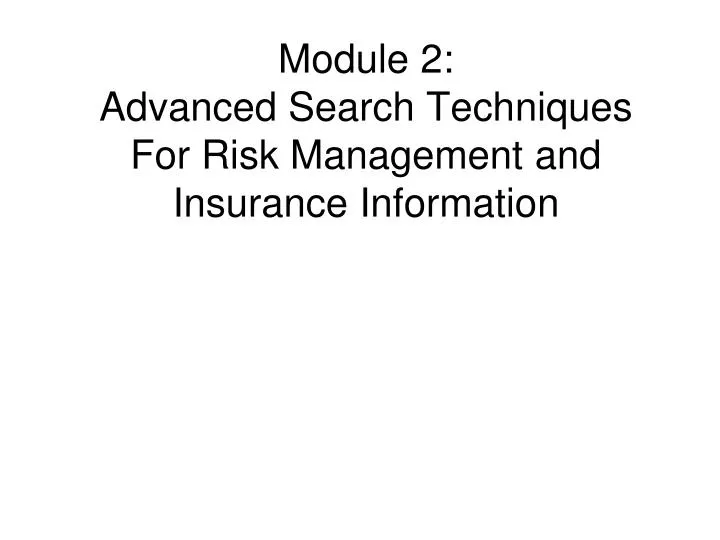 module 2 advanced search techniques for risk management and insurance information