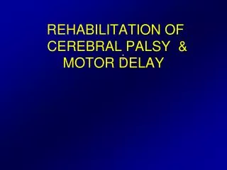 REHABILITATION OF CEREBRAL PALSY &amp; MOTOR DELAY