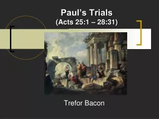 Paul’s Trials (Acts 25:1 – 28:31)