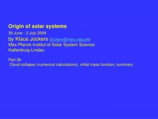 Origin of solar systems 30 June - 2 July 2009 by Klaus Jockers ( jockers@mps.mpg.de ) Max-Planck-Institut of Solar Syst