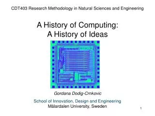 CDT403 Research Methodology in Natural Sciences and Engineering A History of Computing: A History of Ideas Gordana Do