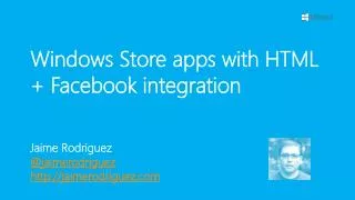 Windows Store apps with HTML + Facebook integration Jaime Rodriguez @ jaimerodriguez http://jaimerodriguez.com