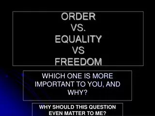 ORDER VS. EQUALITY VS FREEDOM