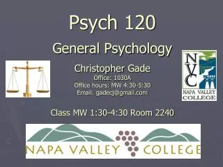 Psych 120 General Psychology Christopher Gade Office : 1030A Office hours: MW 4:30-5:30 Email: gadecj@gmail.com Clas