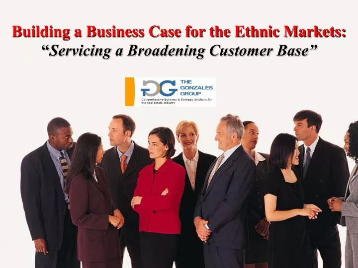 building a business case for the ethnic markets servicing a broadening customer base