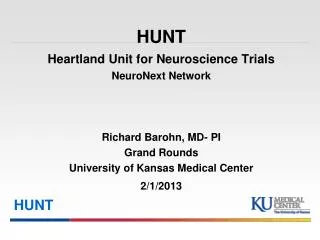 HUNT Heartland Unit for Neuroscience Trials NeuroNext Network Richard Barohn, MD- PI Grand Rounds University of Kansas M