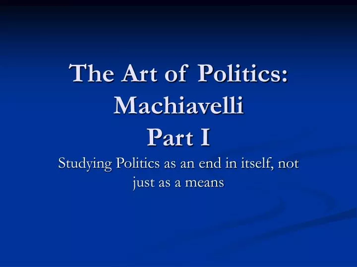 the art of politics machiavelli part i
