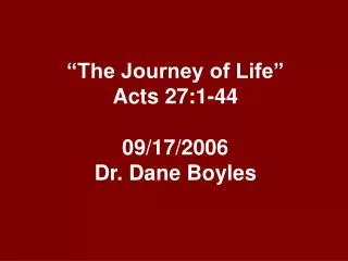 “The Journey of Life” Acts 27:1-44 09/17/2006 Dr. Dane Boyles