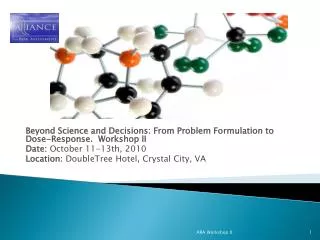 Beyond Science and Decisions: From Problem Formulation to Dose-Response. Workshop II Date: October 11-13th, 2010