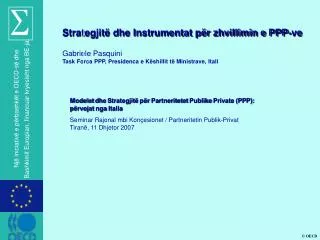 Strategjitë dhe Instrumentat për zhvillimin e PPP-ve Gabriele Pasquini Task Forca PPP, Presidenca e Këshillit të Minist