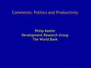 Comments: Politics and Productivity Philip Keefer Development Research Group The World Bank