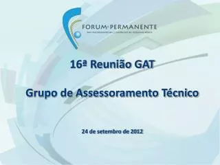16ª Reunião GAT Grupo de Assessoramento Técnico 24 de setembro de 2012