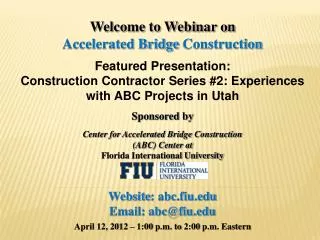 Welcome to Webinar on Accelerated Bridge Construction Featured Presentation: Construction Contractor Series #2: Experie