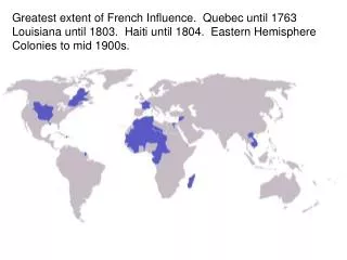 Greatest extent of French Influence. Quebec until 1763 Louisiana until 1803. Haiti until 1804. Eastern Hemisphere Co