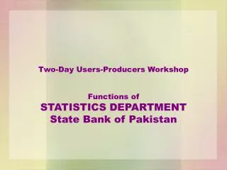 Two-Day Users-Producers Workshop Functions of STATISTICS DEPARTMENT State Bank of Pakistan