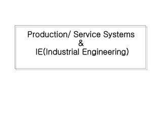 Production/ Service Systems &amp; IE(Industrial Engineering)