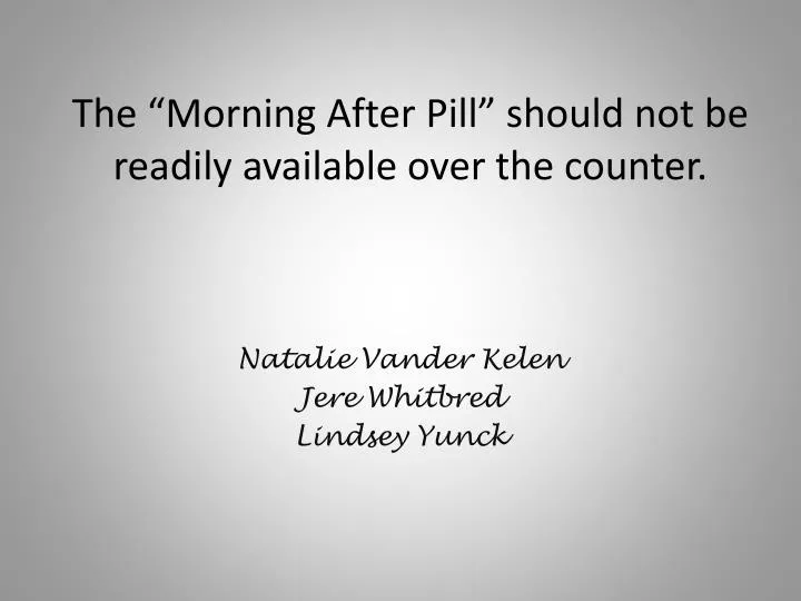 the morning after pill should not be readily available over the counter