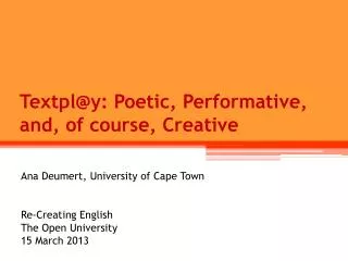 Textpl@y : Poetic, Performative , and, of course, Creative