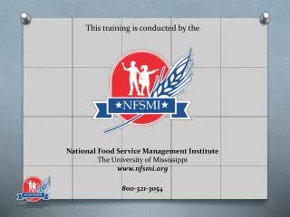 This training is conducted by the National Food Service Management Institute The University of Mississippi www.nfsmi.or