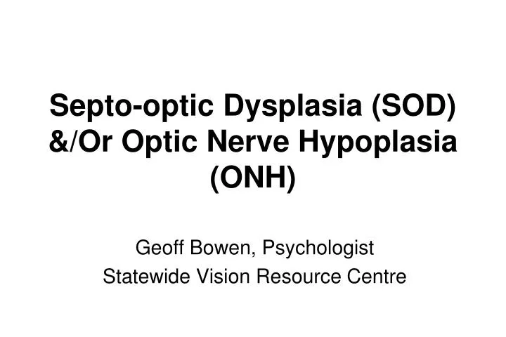 septo optic dysplasia sod or optic nerve hypoplasia onh