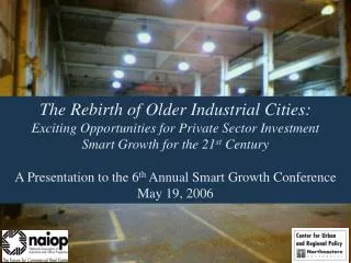 The Rebirth of Older Industrial Cities: Exciting Opportunities for Private Sector Investment Smart Growth for the 21 st