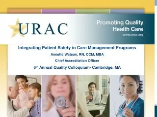 Integrating Patient Safety in Care Management Programs Annette Watson, RN, CCM, MBA Chief Accreditation Officer 6 th An