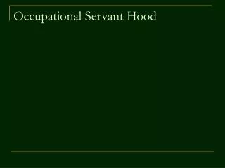 Occupational Servant Hood