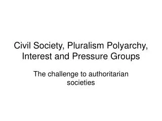 Civil Society, Pluralism Polyarchy, Interest and Pressure Groups