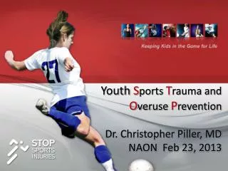 Youth S ports T rauma and O veruse P revention Dr. Christopher Piller , MD NAON Feb 23, 2013