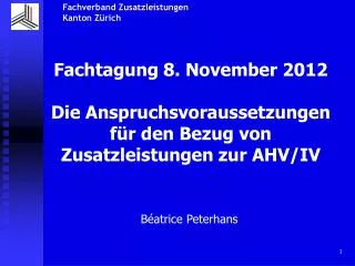 Fachtagung 8. November 2012 Die Anspruchsvoraussetzungen für den Bezug von Zusatzleistungen zur AHV/IV
