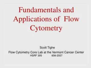 Fundamentals and Applications of Flow Cytometry Scott Tighe Flow Cytometry Core Lab at the Vermont Cancer Center HSRF