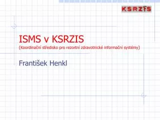 ISMS v KSRZIS ( Koordinační středisko pro rezortní zdravotnické informační systémy )